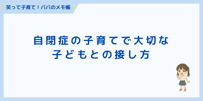自閉症の子育てで大切な子どもとの接し方
