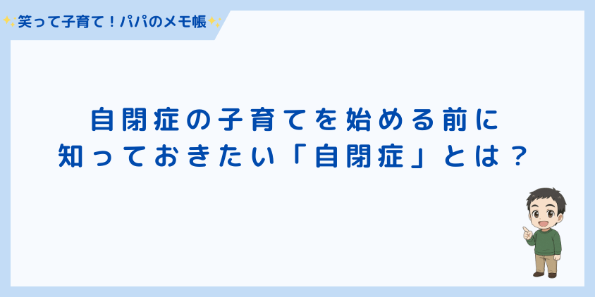 自閉症の子育てを始める前に知っておきたい「自閉症」とは?