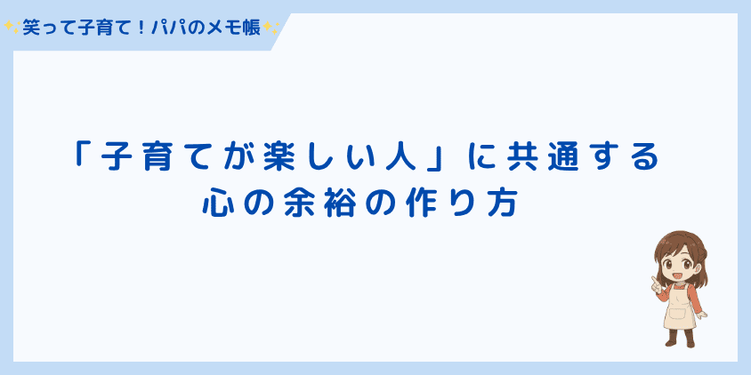 「子育てが楽しい人」に共通する心の余裕の作り方