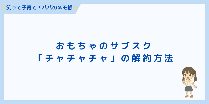 おもちゃのサブスク「チャチャチャ」の解約方法