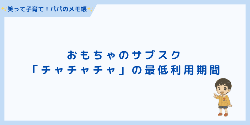 おもちゃのサブスク「チャチャチャ」の最低利用期間